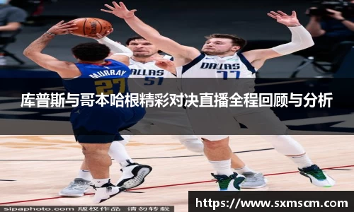 库普斯与哥本哈根精彩对决直播全程回顾与分析